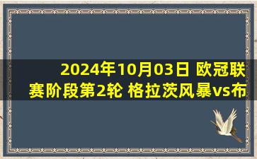 2024年10月03日 欧冠联赛阶段第2轮 格拉茨风暴vs布鲁日 全场录像